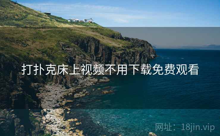 打扑克床上视频不用下载免费观看