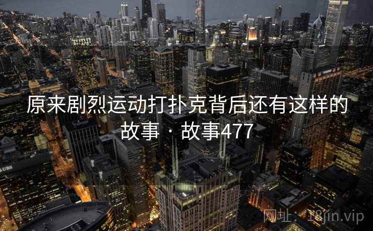 原来剧烈运动打扑克背后还有这样的故事 · 故事477