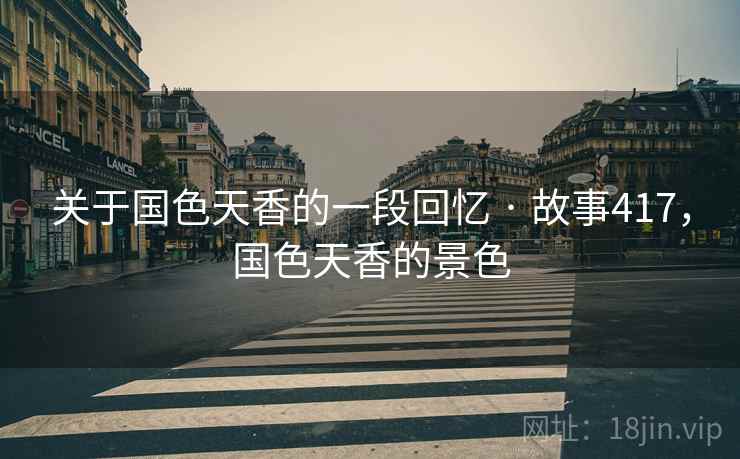 关于国色天香的一段回忆 · 故事417，国色天香的景色