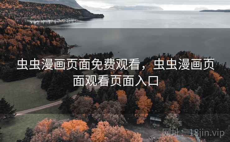 虫虫漫画页面免费观看，虫虫漫画页面观看页面入口