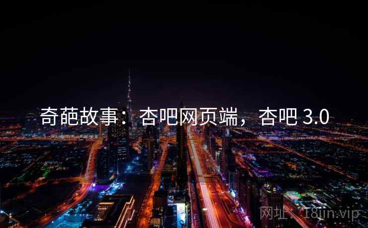 奇葩故事：杏吧网页端，杏吧 3.0