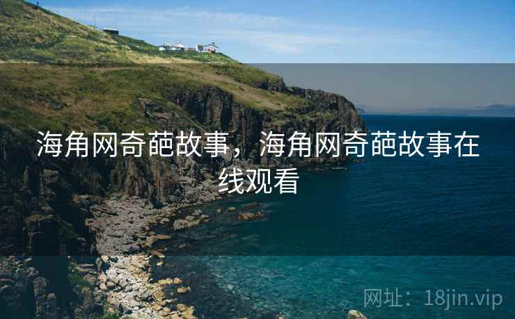 海角网奇葩故事，海角网奇葩故事在线观看