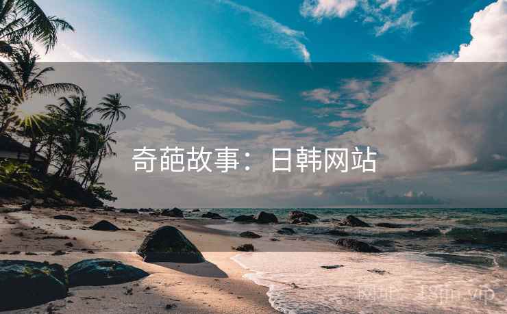 奇葩故事:日韩网站 奇葩故事:日韩网站