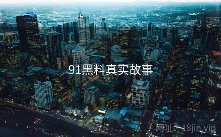 91黑料真实故事
