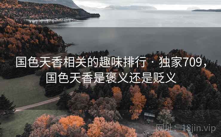 国色天香相关的趣味排行 · 独家709,国色天香是褒义还是贬义