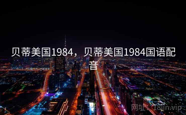 贝蒂美国1984，贝蒂美国1984国语配音